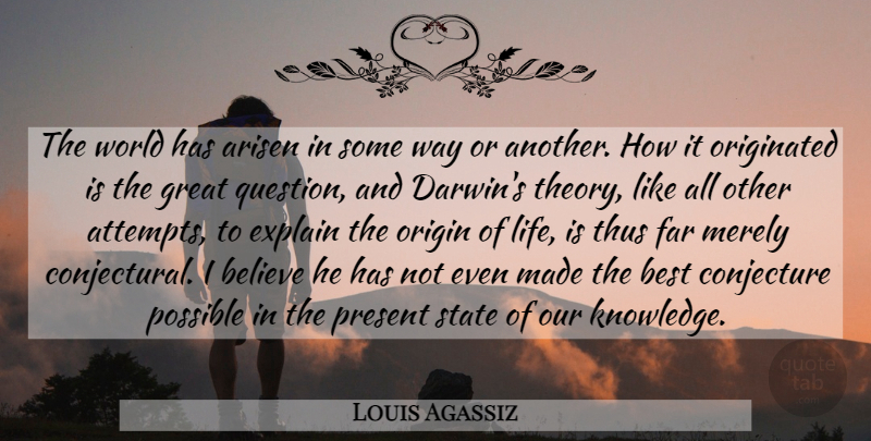 Louis Agassiz Quote About Believe, Knowledge, Origin Of Life: The World Has Arisen In...