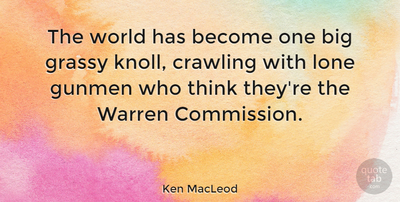 Ken MacLeod Quote About Thinking, World, Bigs: The World Has Become One...