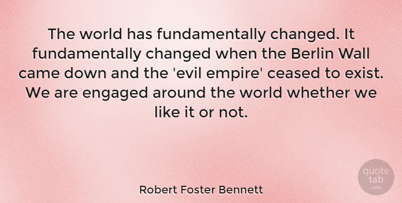 Robert Foster Bennett Quote About Wall, Evil, Having Fun: The World Has Fundamentally Changed...