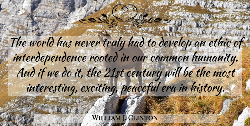 William J. Clinton Quote About Common Humanity, Interesting, Peaceful: The World Has Never Truly...
