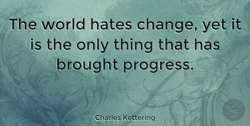 Charles Kettering Quote About Change, Moving On, Clever: The World Hates Change Yet...