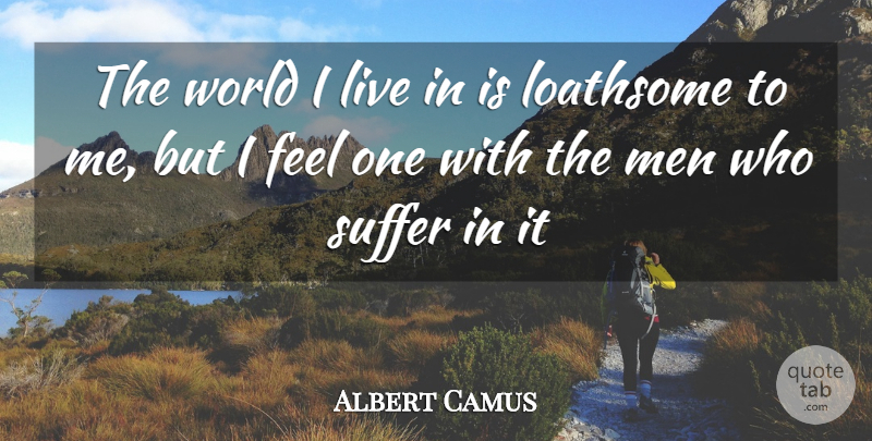 Albert Camus Quote About Men, Suffering, World: The World I Live In...