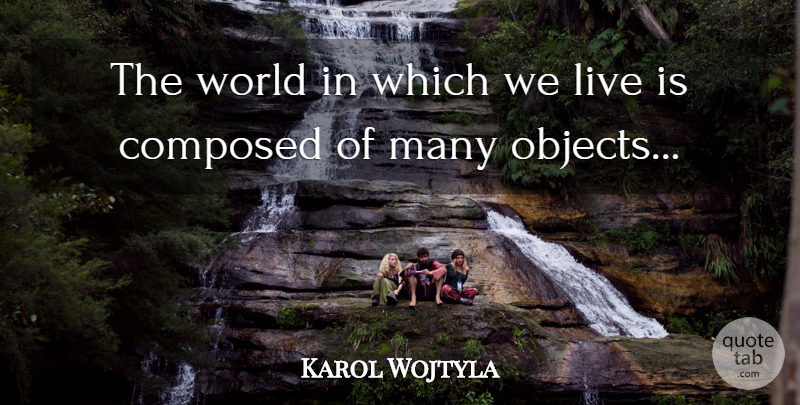 Karol Wojtyla Quote About Composed: The World In Which We...