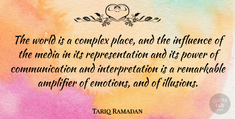 Tariq Ramadan Quote About Amplifier, Communication, Complex, Influence, Media: The World Is A Complex...