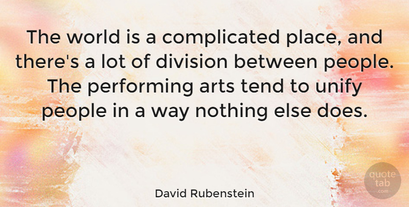 David Rubenstein Quote About Art, People, Theatre: The World Is A Complicated...
