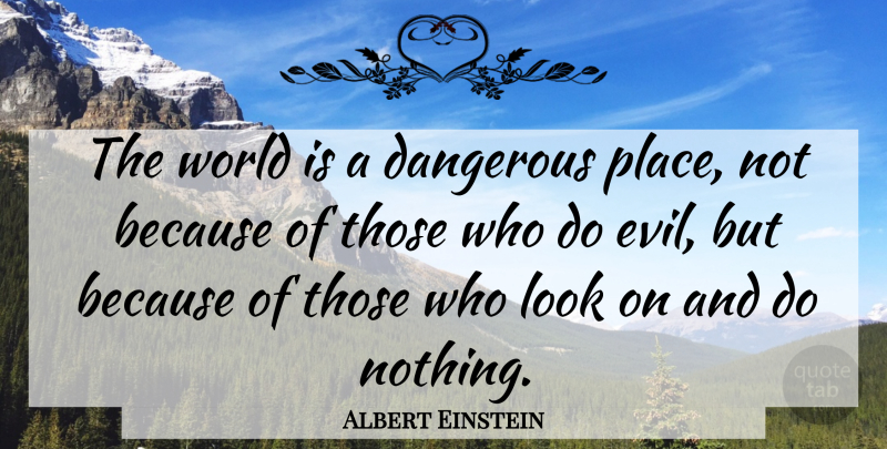 Albert Einstein Quote About Danger, Dangerous, German Physicist: The World Is A Dangerous...