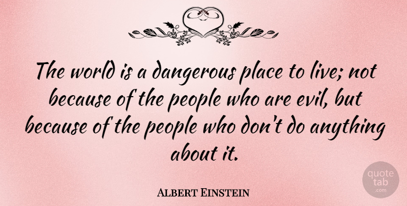 Albert Einstein Quote About Peace, Integrity, Patriotic: The World Is A Dangerous...