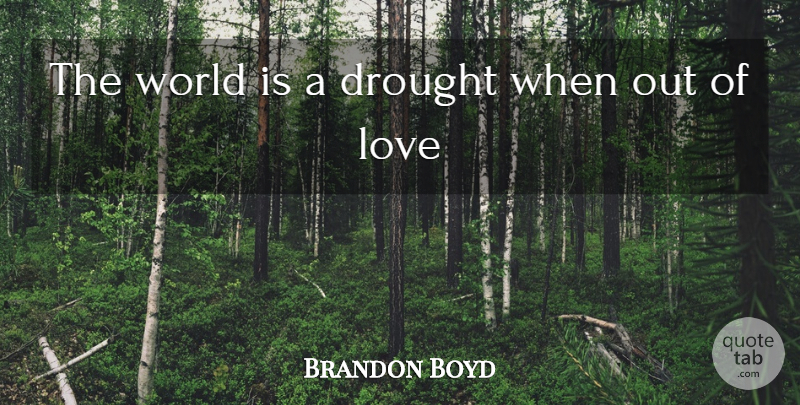 Brandon Boyd Quote About World, Drought: The World Is A Drought...