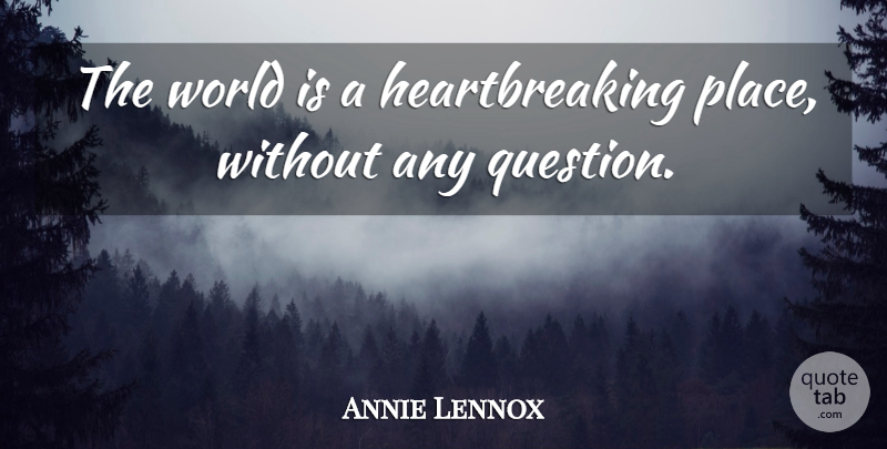 Annie Lennox Quote About Heartbreaking, World: The World Is A Heartbreaking...