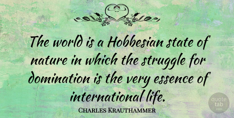 Charles Krauthammer Quote About Domination, Essence, Life, Nature, State: The World Is A Hobbesian...
