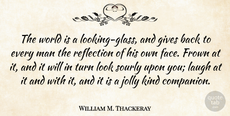 William Makepeace Thackeray Quote About Reflection, Men, Glasses: The World Is A Looking...