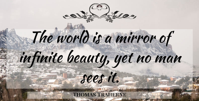 Thomas Traherne Quote About Men, Infinite Beauty, Mirrors: The World Is A Mirror...