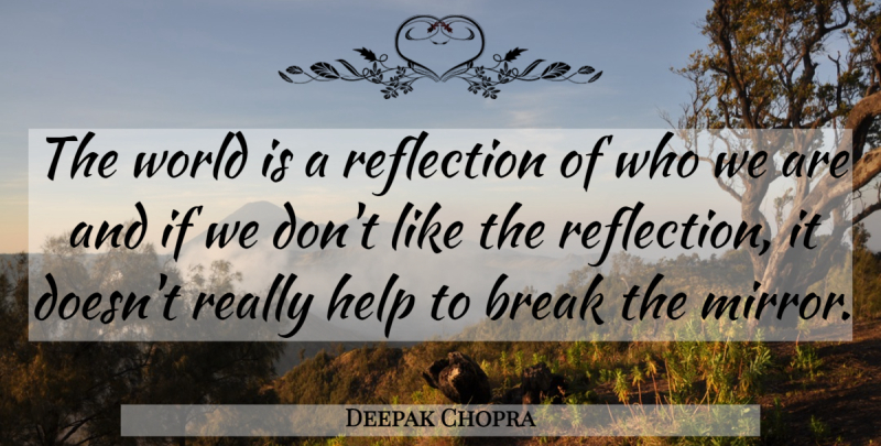Deepak Chopra Quote About Reflection, Mirrors, World: The World Is A Reflection...