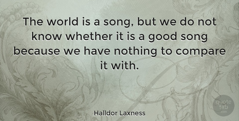 Halldor Laxness Quote About Good, Whether: The World Is A Song...