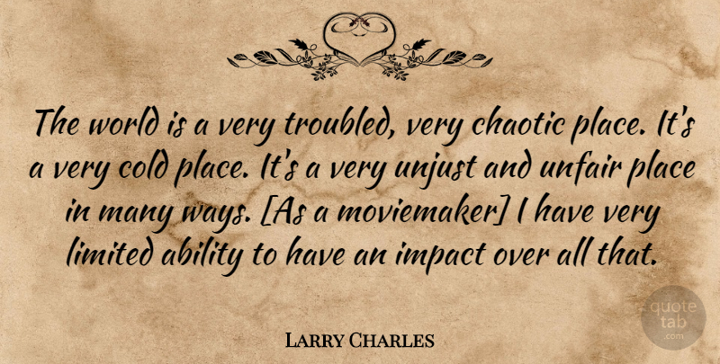 Larry Charles Quote About Impact, World, Unjust: The World Is A Very...