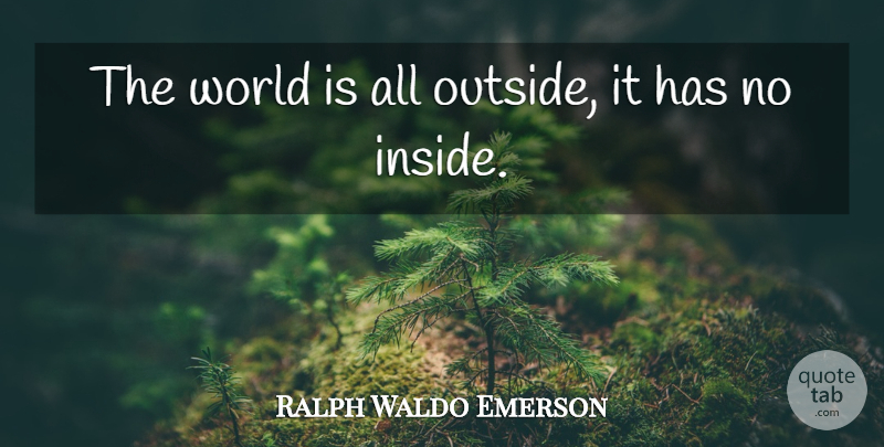 Ralph Waldo Emerson Quote About World: The World Is All Outside...