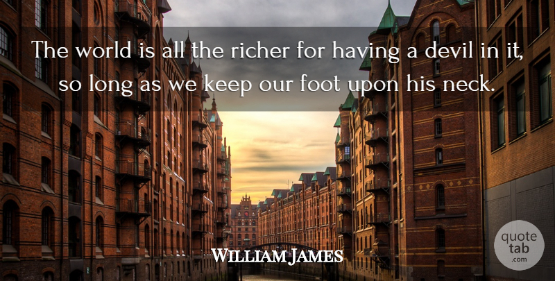 William James Quote About Feet, Long, Devil: The World Is All The...