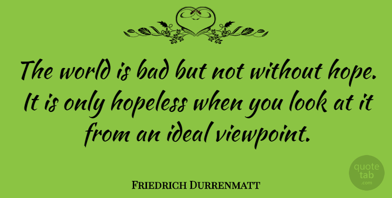 Friedrich Durrenmatt Quote About Viewpoints, Literature, World: The World Is Bad But...