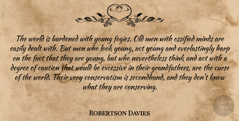 Robertson Davies Quote About Men, Thinking, Mind: The World Is Burdened With...