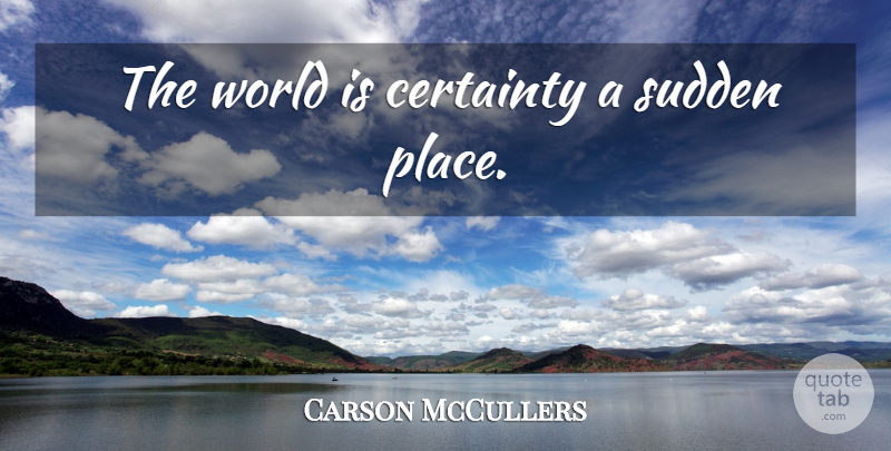 Carson McCullers Quote About World, Certainty: The World Is Certainty A...