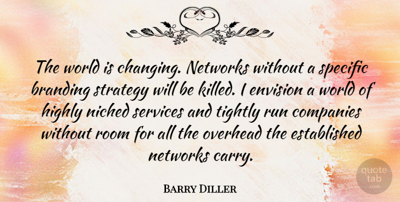 Barry Diller Quote About Running, World, Rooms: The World Is Changing Networks...
