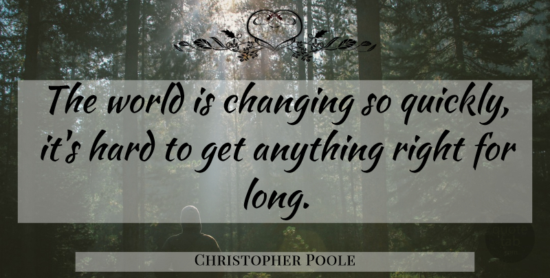 Christopher Poole Quote About Hard: The World Is Changing So...