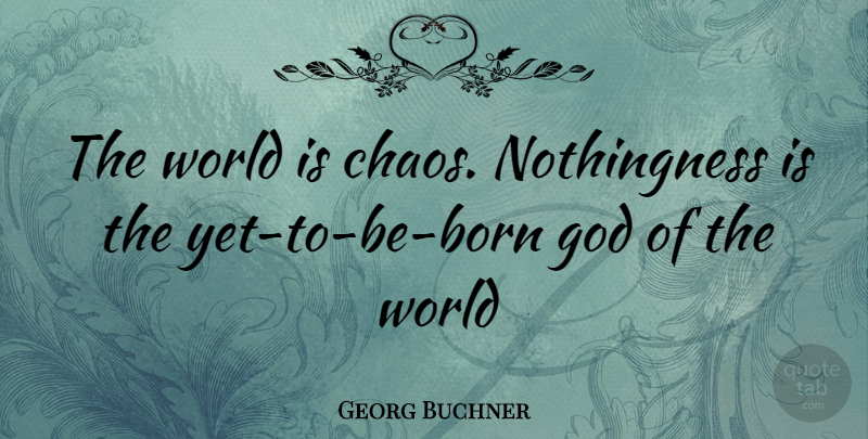 Georg Buchner Quote About World, Chaos, Born: The World Is Chaos Nothingness...