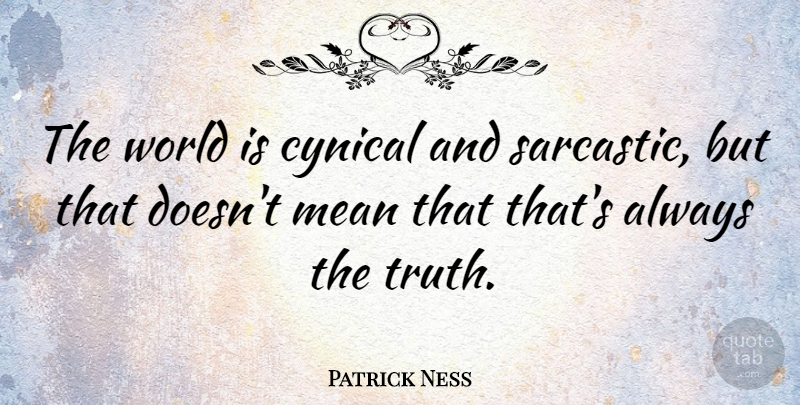 Patrick Ness Quote About Cynical, Truth: The World Is Cynical And...