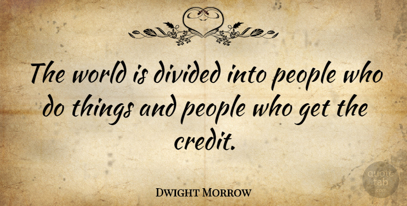 Dwight Morrow Quote About People, Credit, World: The World Is Divided Into...