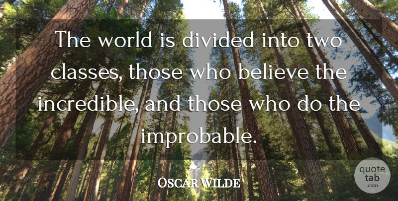 Oscar Wilde Quote About Believe, Class, Two: The World Is Divided Into...