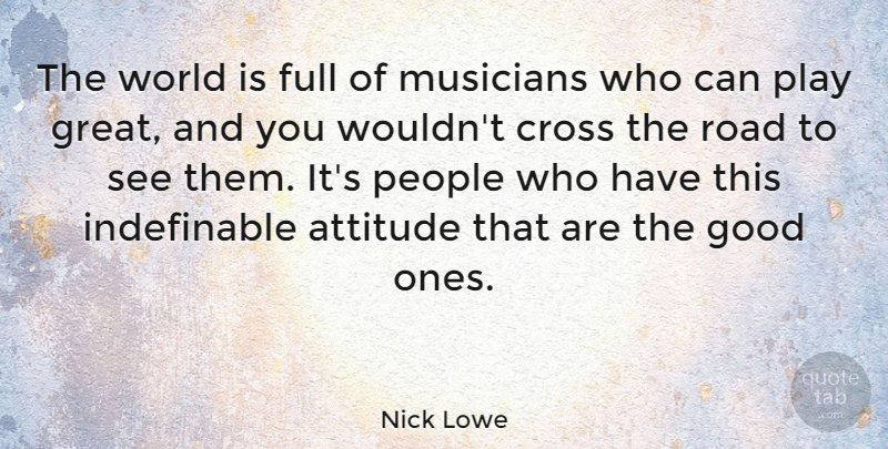 Nick Lowe Quote About Attitude, Play, People: The World Is Full Of...