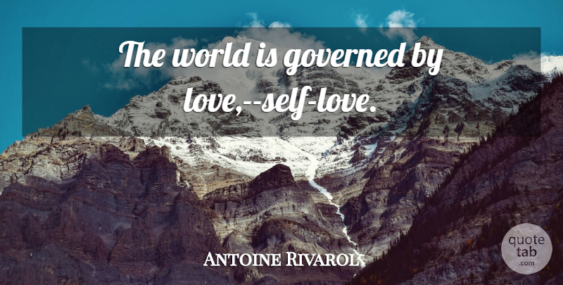 Antoine Rivarol Quote About Self, Self Love, World: The World Is Governed By...