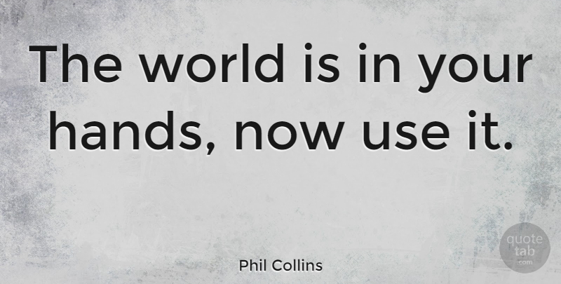Phil Collins Quote About Positive, Hands, World: The World Is In Your...