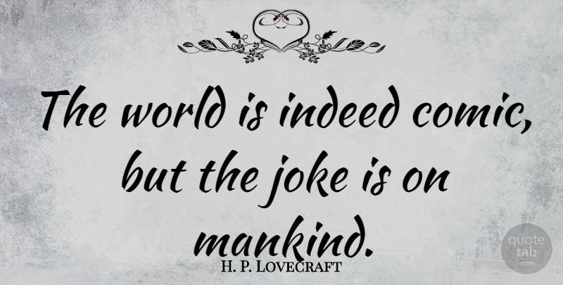 H. P. Lovecraft Quote About World, Comic, Mankind: The World Is Indeed Comic...