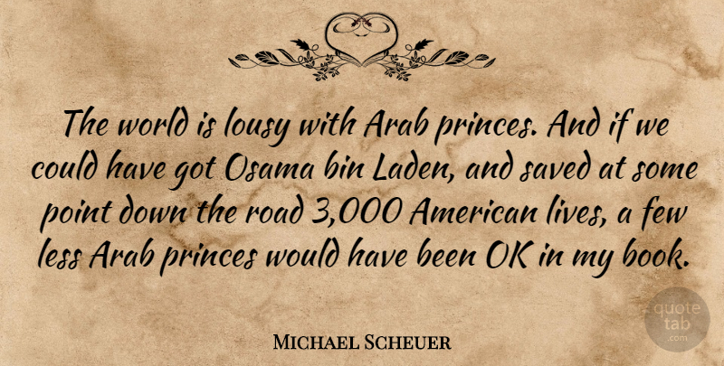 Michael Scheuer Quote About Arab, Bin, Few, Less, Lousy: The World Is Lousy With...