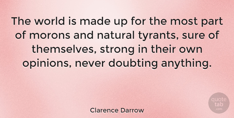 Clarence Darrow Quote About Strong, Tyrants, Doubt: The World Is Made Up...