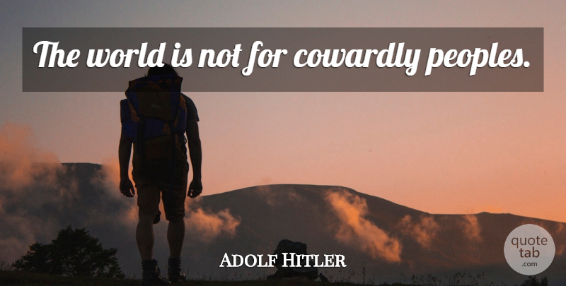Adolf Hitler Quote About World, Cowardly: The World Is Not For...