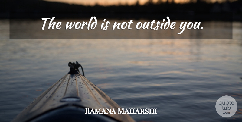 Ramana Maharshi Quote About Self, World: The World Is Not Outside...