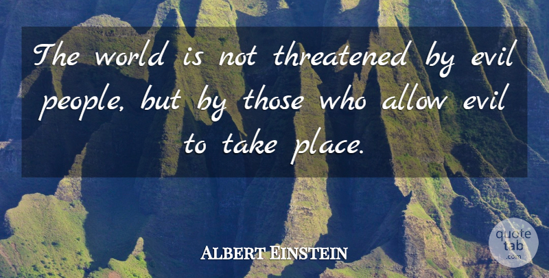Albert Einstein Quote About Evil People, World, Threatened: The World Is Not Threatened...