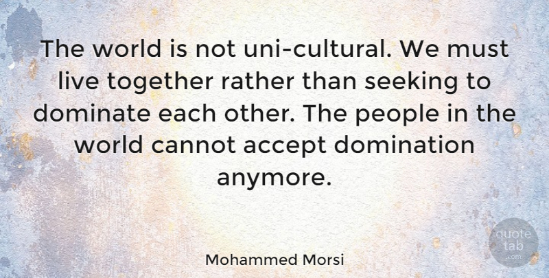 Mohammed Morsi Quote About People, Together, World: The World Is Not Uni...