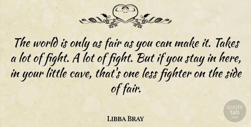 Libba Bray Quote About Fighting, World, Littles: The World Is Only As...