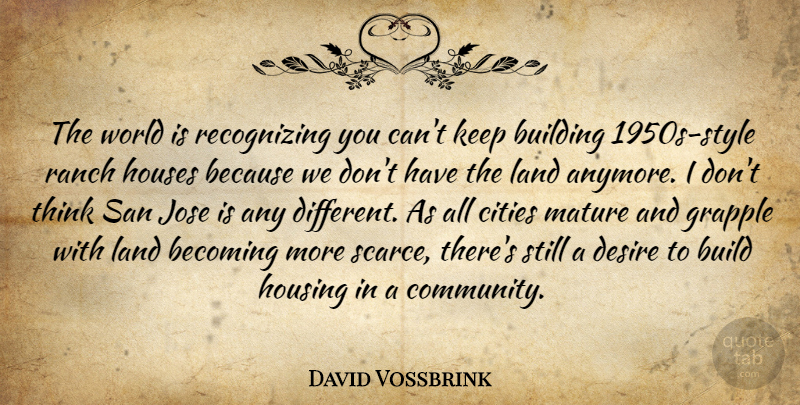 David Vossbrink Quote About Becoming, Building, Cities, Desire, Houses: The World Is Recognizing You...