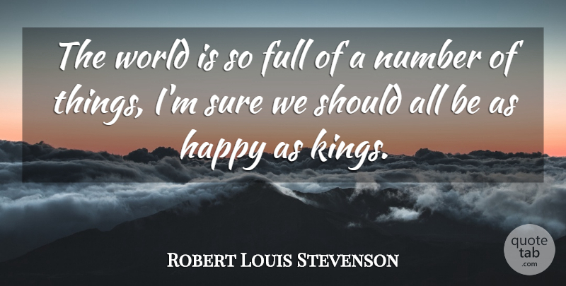 Robert Louis Stevenson Quote About Happiness, Kings, Famous Inspirational: The World Is So Full...