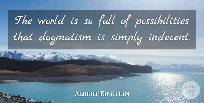 Albert Einstein Quote About World, Possibility, Dogmatism: The World Is So Full...