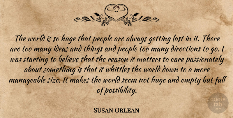 Susan Orlean Quote About Believe, Ideas, People: The World Is So Huge...