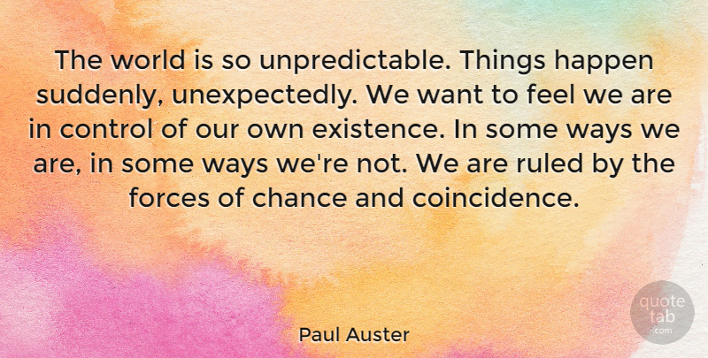 Paul Auster Quote About Unpredictable Things, World, Want: The World Is So Unpredictable...