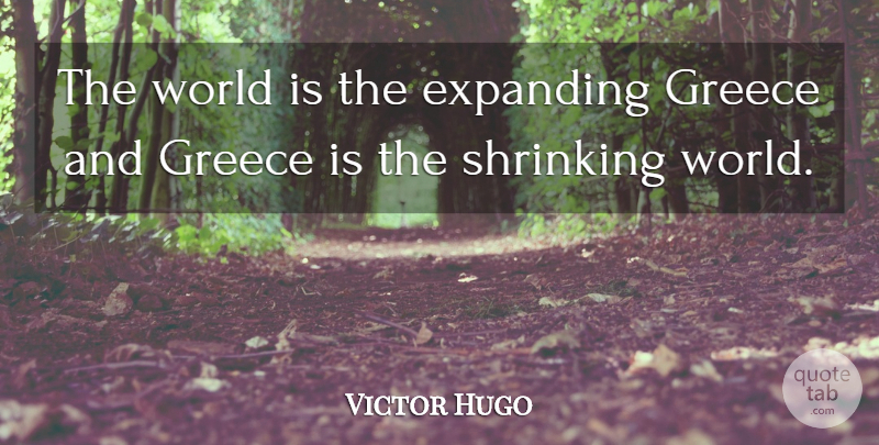 Victor Hugo Quote About World, Shrinking, Expanding: The World Is The Expanding...