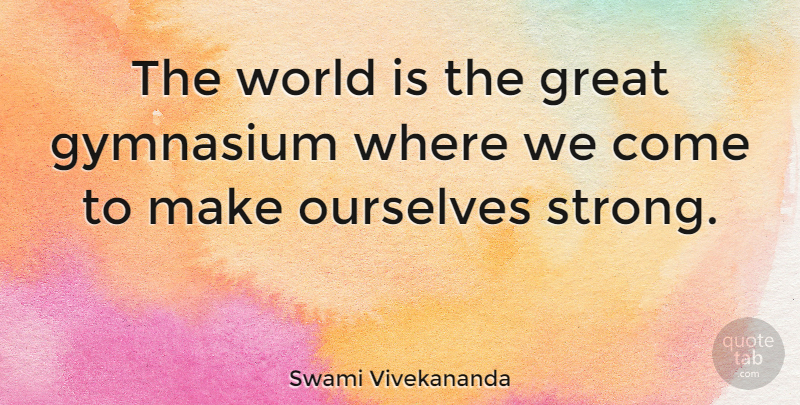 Swami Vivekananda Quote About Motivational, Being Strong, Stay Strong: The World Is The Great...
