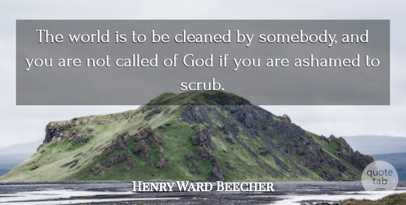Henry Ward Beecher Quote About World, Calling, Ashamed: The World Is To Be...
