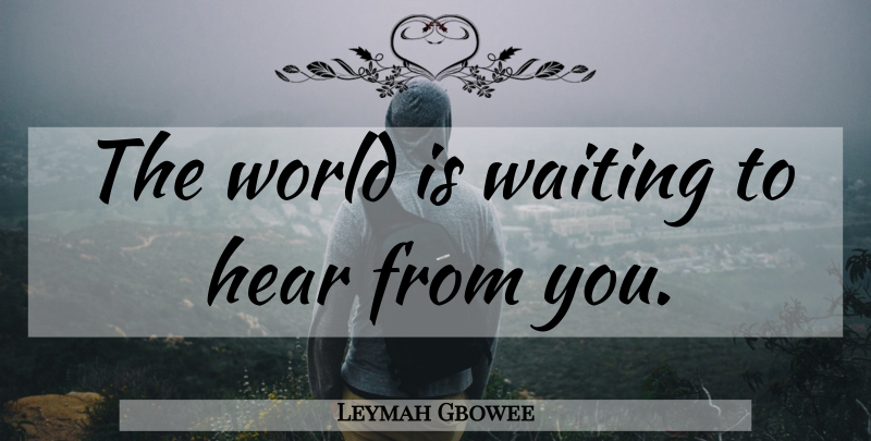 Leymah Gbowee Quote About Waiting, World: The World Is Waiting To...